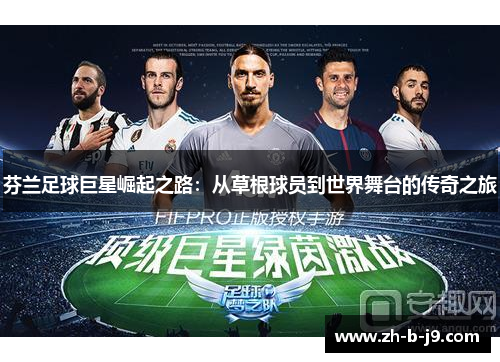 芬兰足球巨星崛起之路：从草根球员到世界舞台的传奇之旅