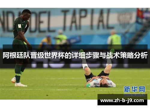 阿根廷队晋级世界杯的详细步骤与战术策略分析