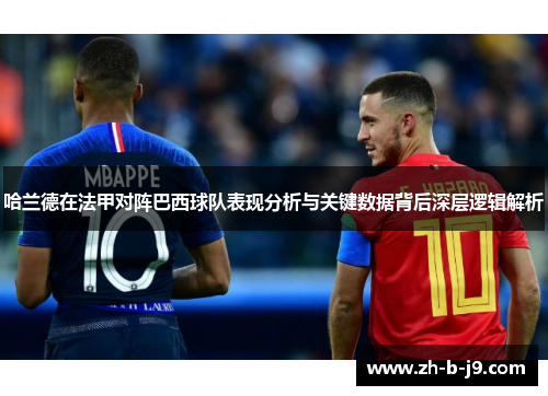 哈兰德在法甲对阵巴西球队表现分析与关键数据背后深层逻辑解析